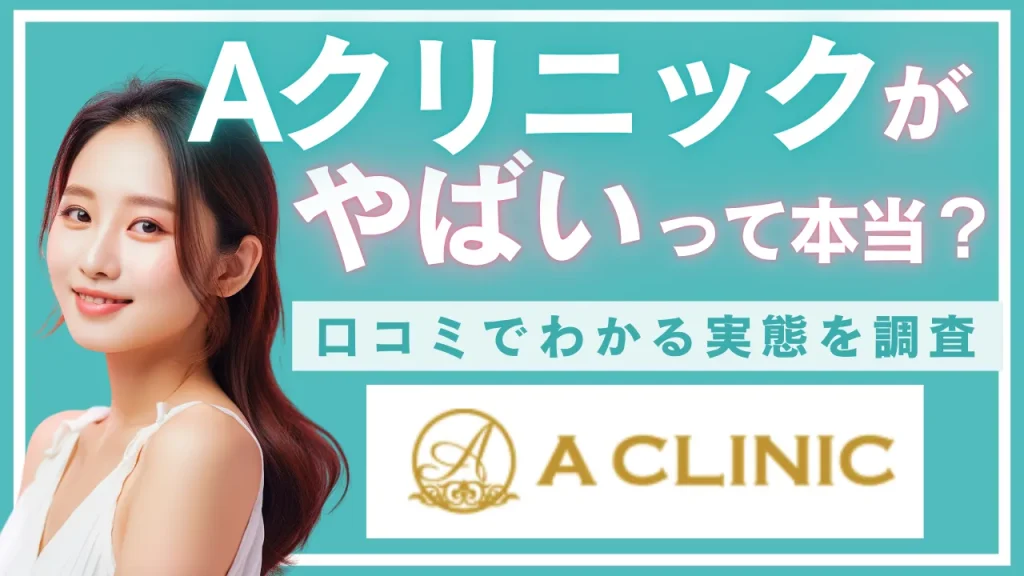 Aクリニックがやばいって本当？口コミでわかる実態を徹底調査