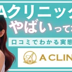 Aクリニックがやばいって本当？口コミでわかる実態を徹底調査