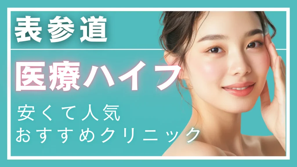 【2025年最新】表参道で医療ハイフ(HIFU)が安いおすすめクリニック9選!料金・機器・口コミ徹底比較