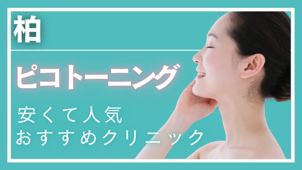 【2025年】柏でピコトーニングが安い・効果が高いとおすすめのクリニック